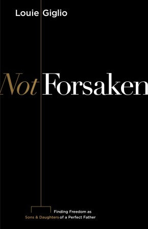 Not Forsaken: Finding Freedom as Sons & Daughters of a Perfect Father *Very Good*