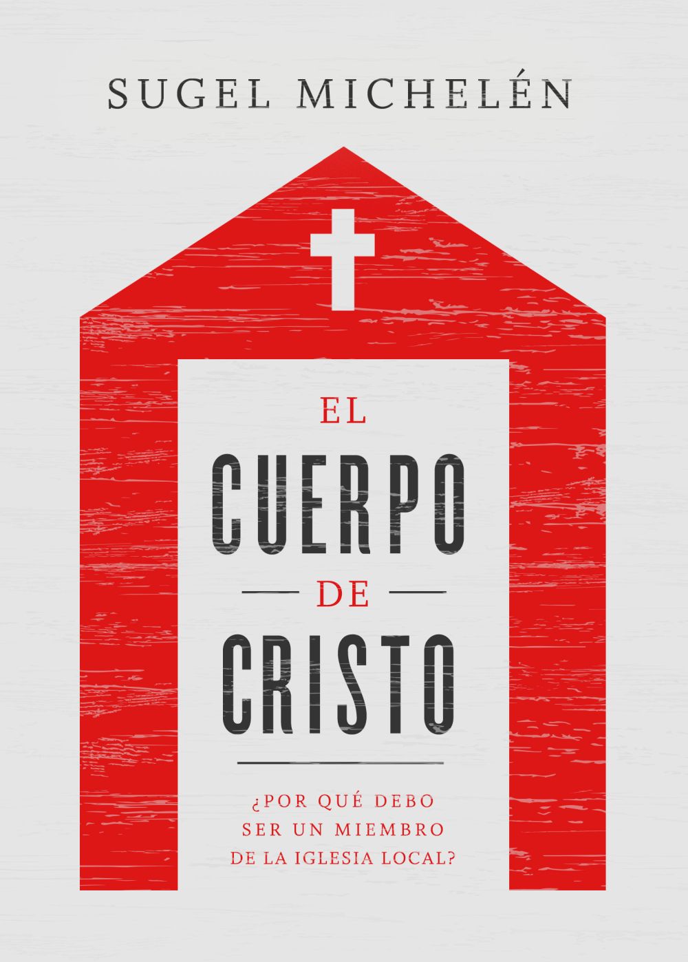 El cuerpo de Cristo: '¿Por que debo ser un miembro de la iglesia local? (Spanish Edition)