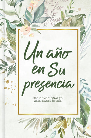 Un ano en Su presencia: 365 devocionales para animar tu vida | A Year in His Presence: 365 Devotions to Encourage You (Spanish Edition)