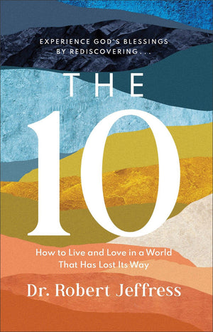 The 10: How to Live and Love in a World That Has Lost Its Way (Experience God's Blessings by Rediscovering the Ten Commandments)