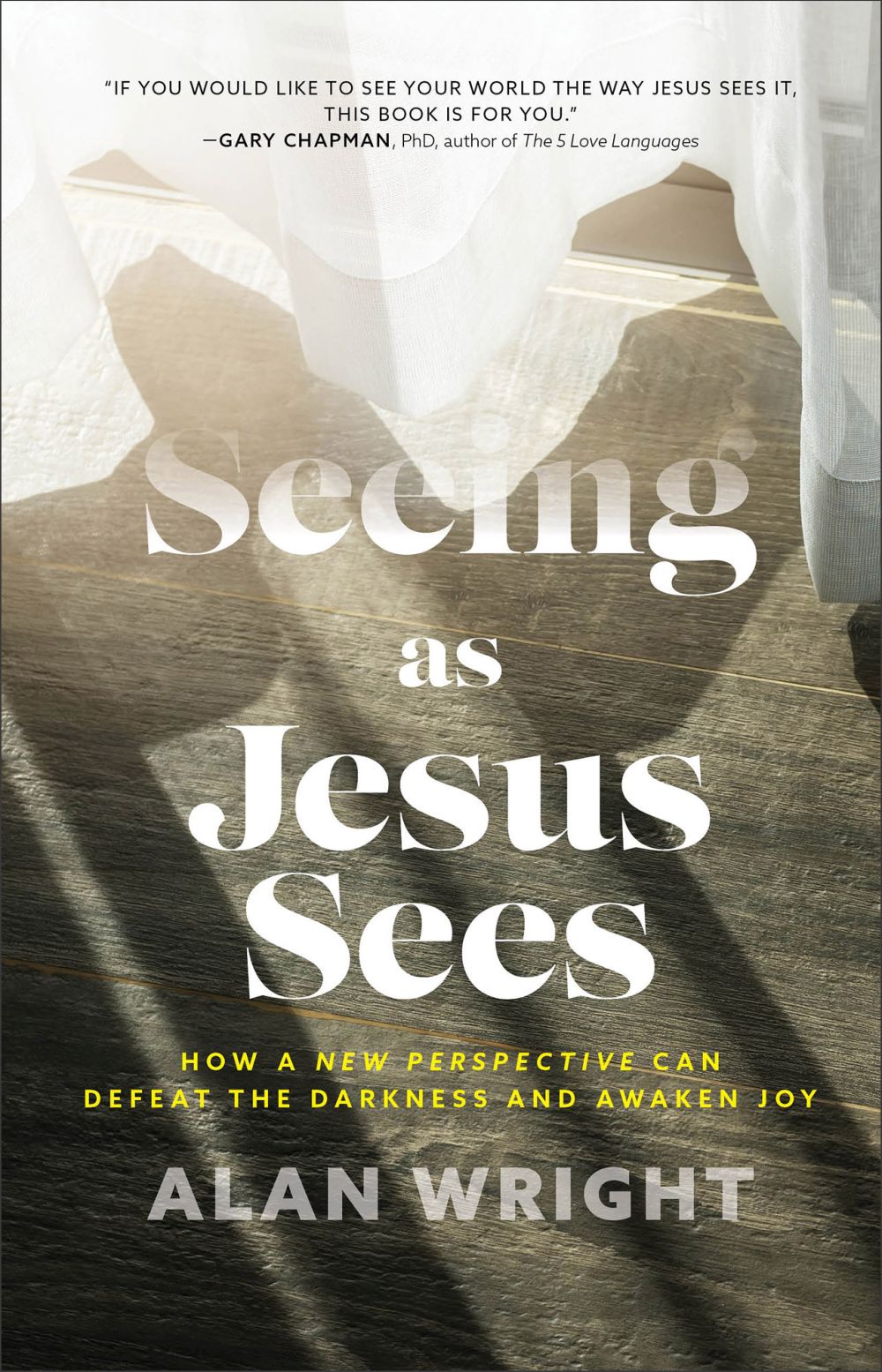 Seeing as Jesus Sees: How a New Perspective Can Defeat the Darkness and Awaken Joy