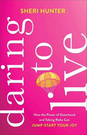 Daring to Live: How the Power of Sisterhood and Taking Risks Can Jump-Start Your Joy cover image