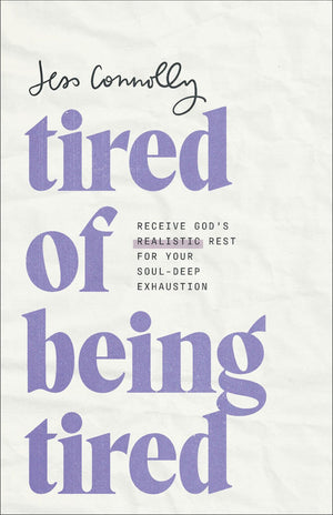 Tired of Being Tired: Receive God’s Realistic Rest for Your Soul-Deep Exhaustion (Includes Rhythms and Reflections for Fatigued Women to Experience the Abundant Life God Intended)