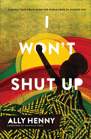 I Won't Shut Up: Finding Your Voice When the World Tries to Silence You (An Unvarnished Perspective on Racism That Calls Black Women to Find Their Voice)