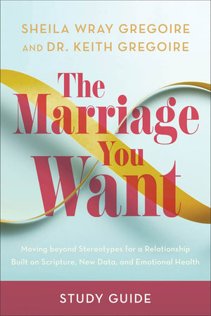 The Marriage You Want Study Guide: Moving beyond Stereotypes for a Relationship Built on Scripture, New Data, and Emotional Health – A Relationship Workbook for Christian Couples