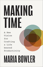 Making Time: A New Vision for Crafting a Life beyond Productivity cover image