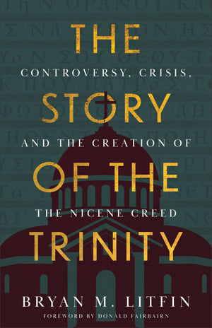 The Story of the Trinity: Controversy, Crisis, and the Creation of the Nicene Creed