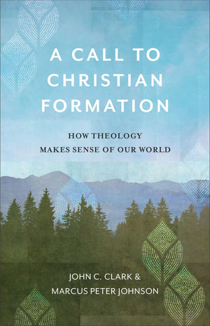 A Call to Christian Formation: How Theology Makes Sense of Our World