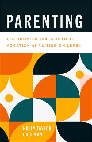 Parenting: The Complex and Beautiful Vocation of Raising Children (Pastoring for Life: Theological Wisdom for Ministering Well)