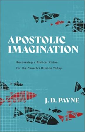 Apostolic Imagination : Recovering a Biblical Vision for the Church's Mission Today