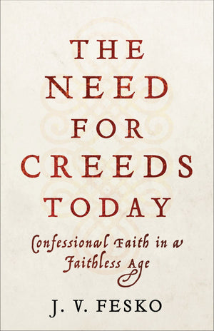 The Need for Creeds Today: Confessional Faith in a Faithless Age
