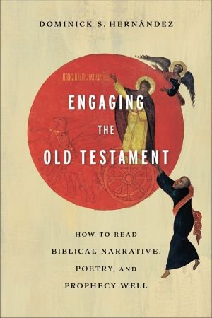 Engaging the Old Testament: How to Read Biblical Narrative, Poetry, and Prophecy Well