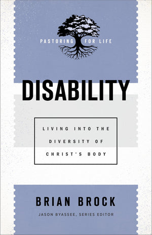 Disability: Living into the Diversity of Christ's Body (Pastoring for Life: Theological Wisdom for Ministering Well)