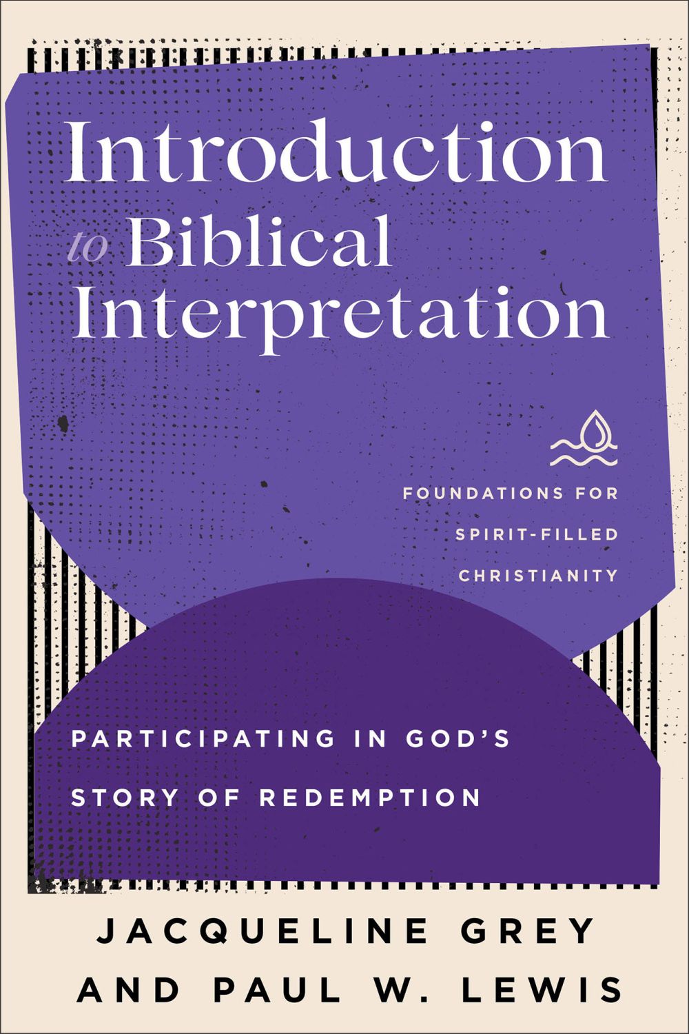 Introduction to Biblical Interpretation: Participating in God's Story of Redemption (Foundations for Spirit-Filled Christianity)