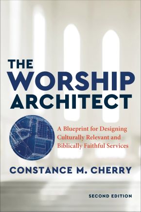The Worship Architect, 2nd Edition : A Blueprint for Designing Culturally Relevant and Biblically Faithful Services