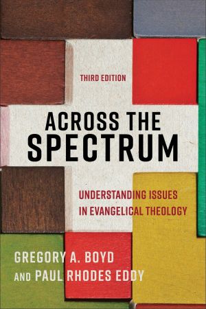 Across the Spectrum: Understanding Issues in Evangelical Theology