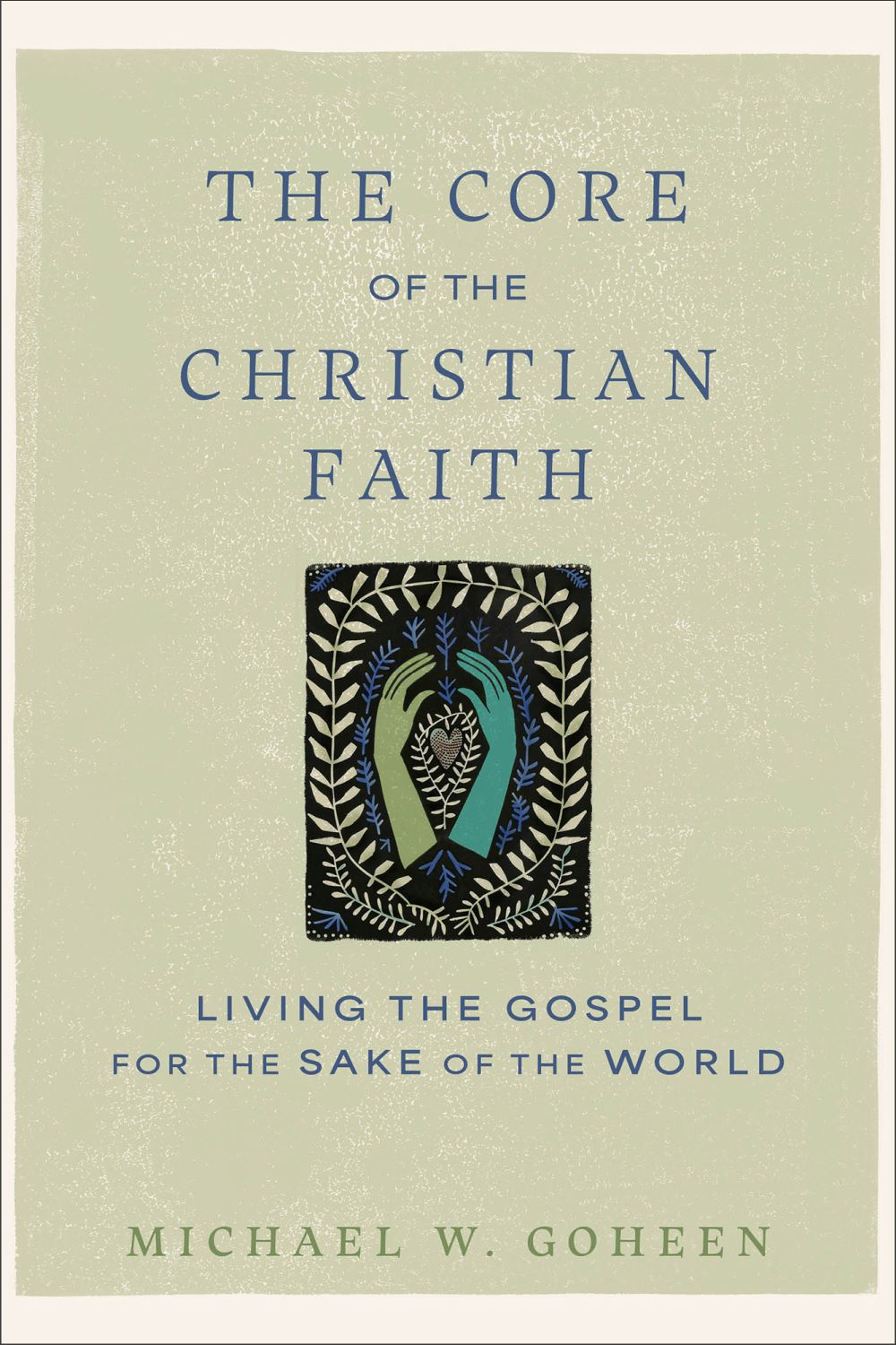 The Core of the Christian Faith: Living the Gospel for the Sake of the World (A Guide to Christian Formation, Missional Identity, and Cultural Engagement)
