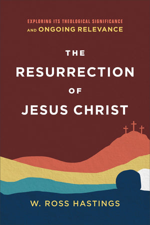 The Resurrection of Jesus Christ: Exploring Its Theological Significance and Ongoing Relevance