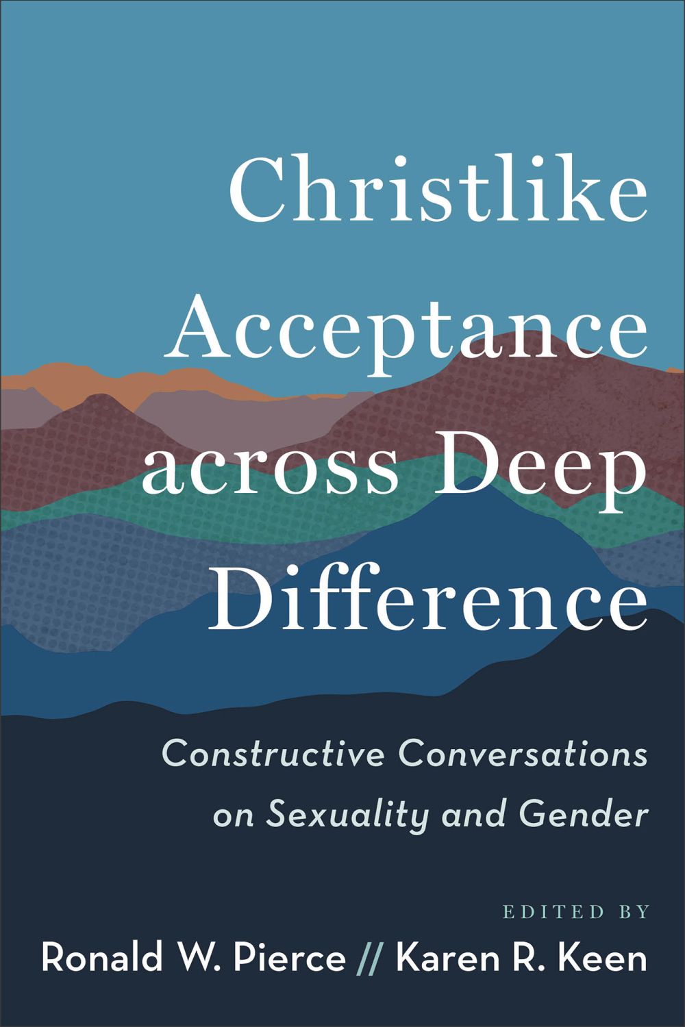 Christlike Acceptance across Deep Difference: Constructive Conversations on Sexuality and Gender (Guidance for Pastors, Church Leaders, and Communities on LGBTQ Debates)