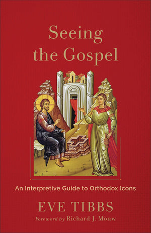 Seeing the Gospel: An Interpretive Guide to Orthodox Icons (with 90 Full-Color Icons)