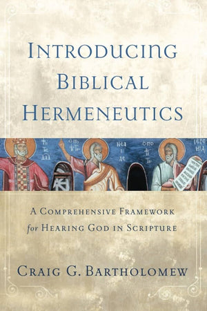 Introducing Biblical Hermeneutics: A Comprehensive Framework for Hearing God in Scripture