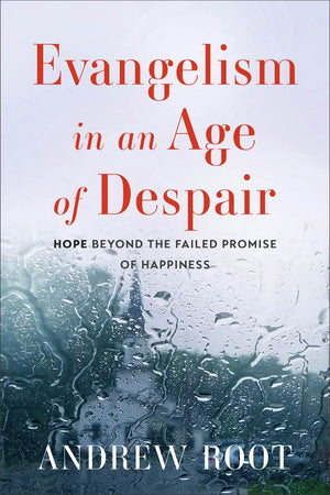 Evangelism in an Age of Despair: Hope beyond the Failed Promise of Happiness