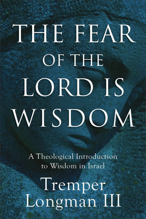 The Fear of the Lord Is Wisdom: A Theological Introduction to Wisdom in Israel