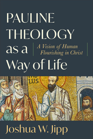 Pauline Theology as a Way of Life: A Vision of Human Flourishing in Christ