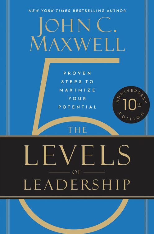 The 5 Levels of Leadership (10th Anniversary Edition): Proven Steps to Maximize Your Potential