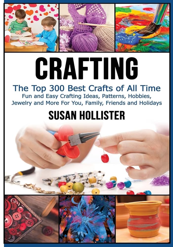 Crafting: The Top 300 Best Crafts: Fun and Easy Crafting Ideas, Patterns, Hobbies, Jewelry and More For You, Family, Friends and Holidays (Have Fun ... Sewing Decorating Woodworking Painting Guide) cover image