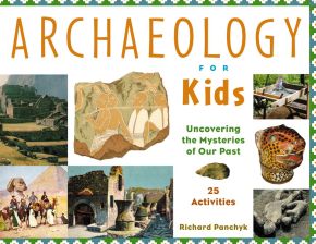 Archaeology for Kids: Uncovering the Mysteries of Our Past, 25 Activities (13) (For Kids series)