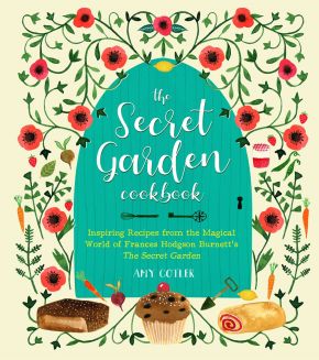 The Secret Garden Cookbook, Newly Revised Edition: Inspiring Recipes from the Magical World of Frances Hodgson Burnett's The Secret Garden