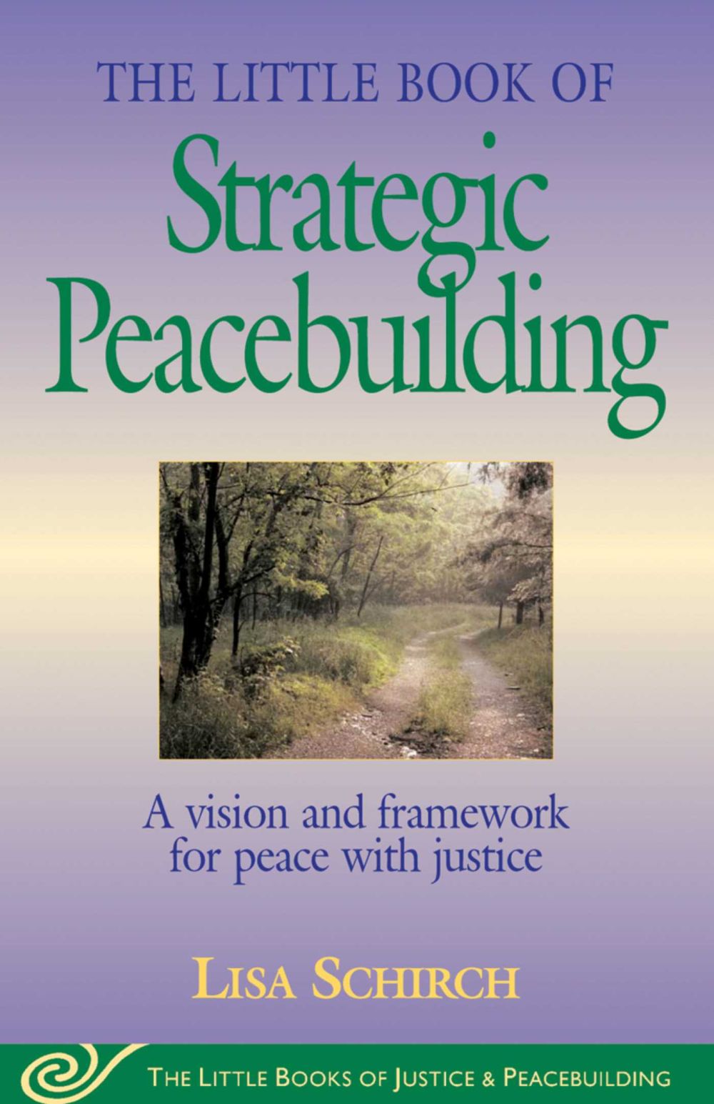 Little Book of Strategic Peacebuilding: A Vision And Framework For Peace With Justice (Justice and Peacebuilding)