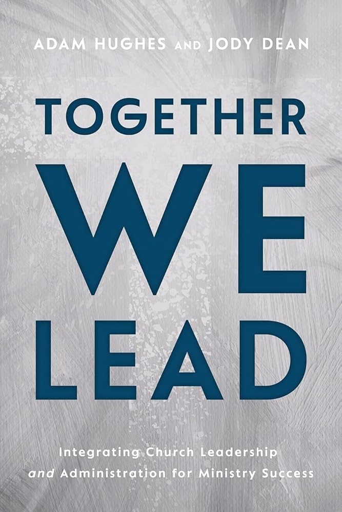 Together We Lead: Integrating Church Leadership and Administration for Ministry Success cover image