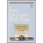 Enter His Courts with Praise: A Study of the Role of Music and the Arts in Worship