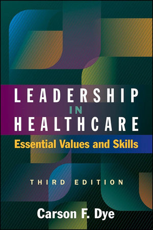 Leadership in Healthcare: Essential Values and Skills, Third Edition (ACHE Management)