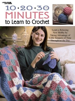 10-20-30 Minutes to Learn to Crochet *Very Good*