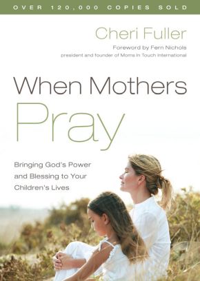 When Mothers Pray: Bringing God's Power and Blessing to Your Children's Lives