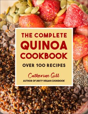 The Complete Quinoa Cookbook: Over 100 Recipes - Perfect for Vegan & Plant-Based Diets