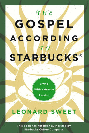 The Gospel According to Starbucks Leonard Sweet
