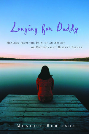 Longing for Daddy: Healing from the Pain of an Absent or Emotionally Distant Father *Very Good*