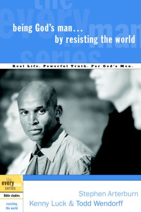 Being God's Man by Resisting the World: Real Life. Powerful Truth. For God's Men. (The Every Man Series)