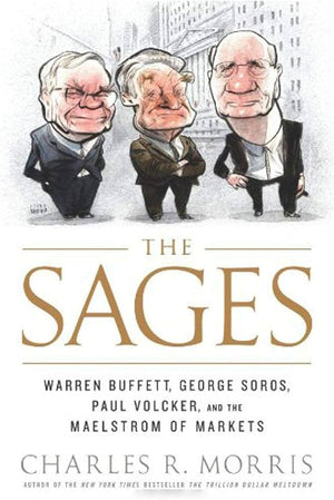 The Sages: Warren Buffett, George Soros, Paul Volcker, and the Maelstrom of Markets