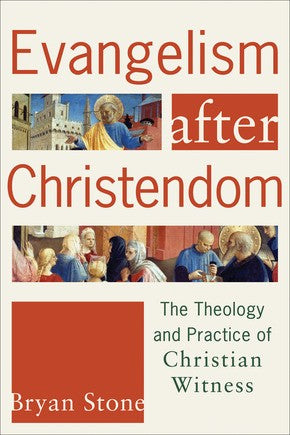 Evangelism After Christendom: The Theology And Practice Of Christian Witness