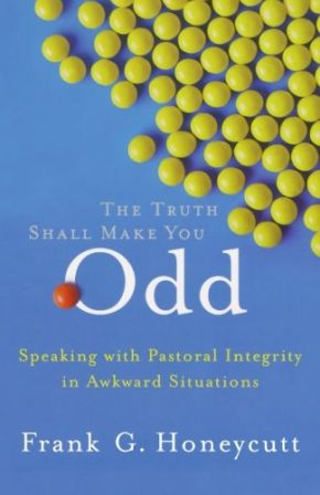 Truth Shall Make You Odd, The: Speaking with Pastoral Integrity in Awkward Situations