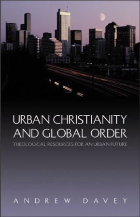 Urban Christianity and Global Order: Theological Resources for an Urban Future