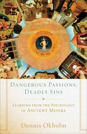 Dangerous Passions, Deadly Sins: Learning from the Psychology of Ancient Monks