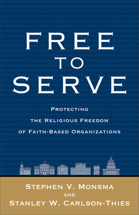 Free to Serve: Protecting the Religious Freedom of Faith-Based Organizations *Very Good*