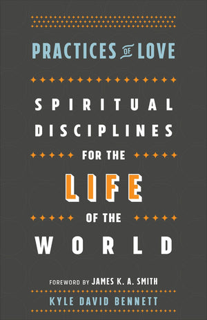Practices of Love: Spiritual Disciplines for the Life of the World