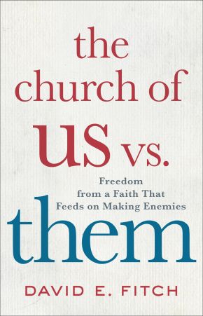 The Church of Us vs. Them: Freedom from a Faith That Feeds on Making Enemies